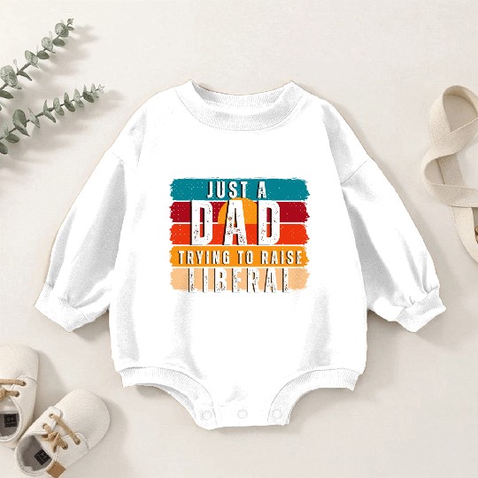 Just A Dad Trying To Raise A Liberal Baby Romper Sweatshirts