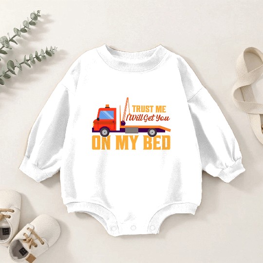 Trust Me I Will Get You On My Bed Tow Truck Driver Baby Romper Sweatshirts