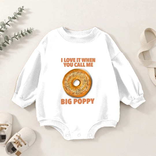 I Love It When You Call Me Big Poppy A Bagel Baby Romper Sweatshirts