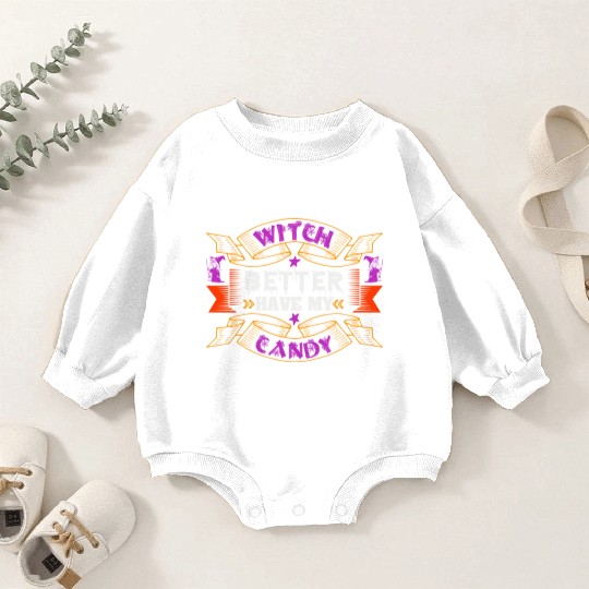 Witch Better Have My Candy Baby Romper Sweatshirts