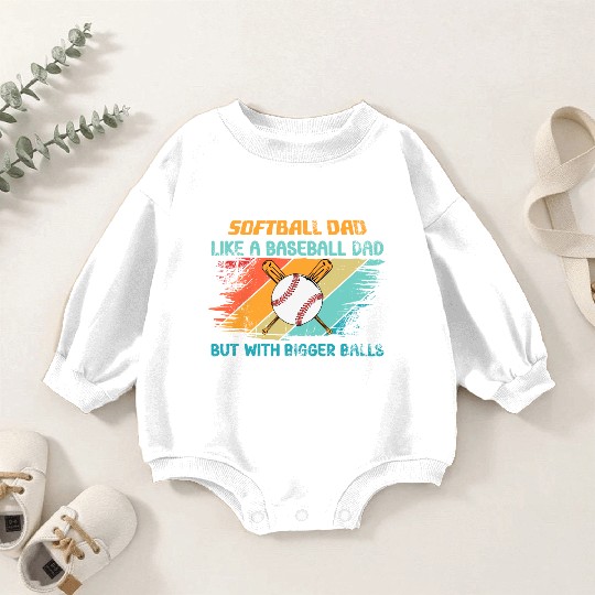 Softball Dad like a baseball Dad but with bigger Baby Romper Sweatshirts
