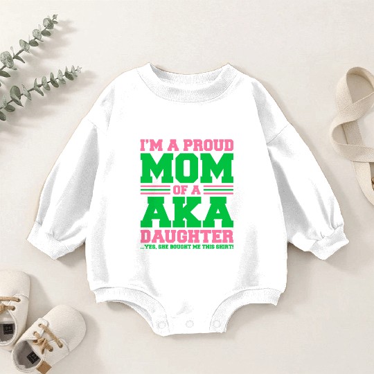 I m a Proud Mom of a AKA Daughter Yes She Brought Baby Romper Sweatshirts