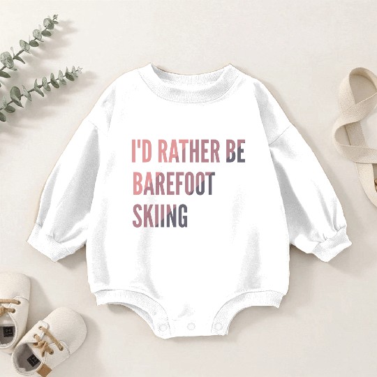 I d Rather Be Barefoot Skiing Water Skiing Lover Baby Romper Sweatshirts