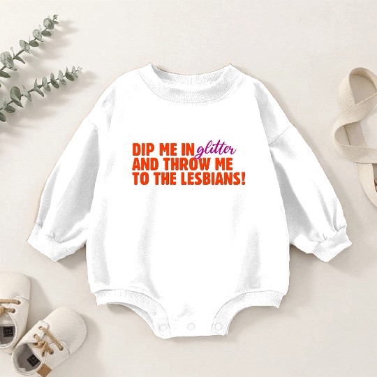 Dip Me In Glitter And Throw Me To The Lesbians Baby Romper Sweatshirts