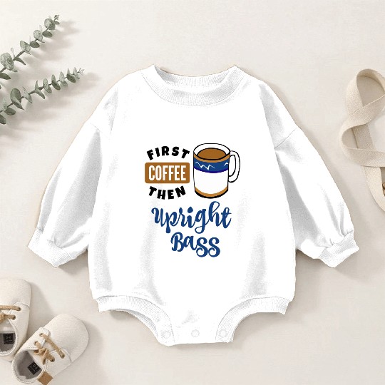 First Coffee Then Upright Bass Music Double Bassis Baby Romper Sweatshirts