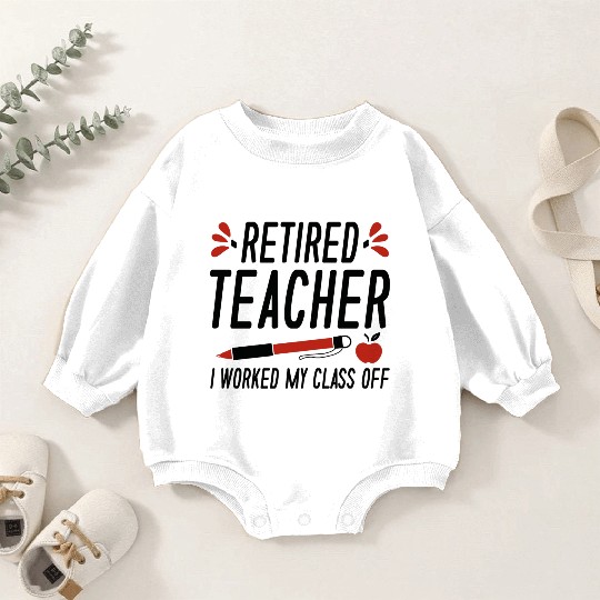 Retired Teacher I Worked My Class Off Baby Romper Sweatshirts