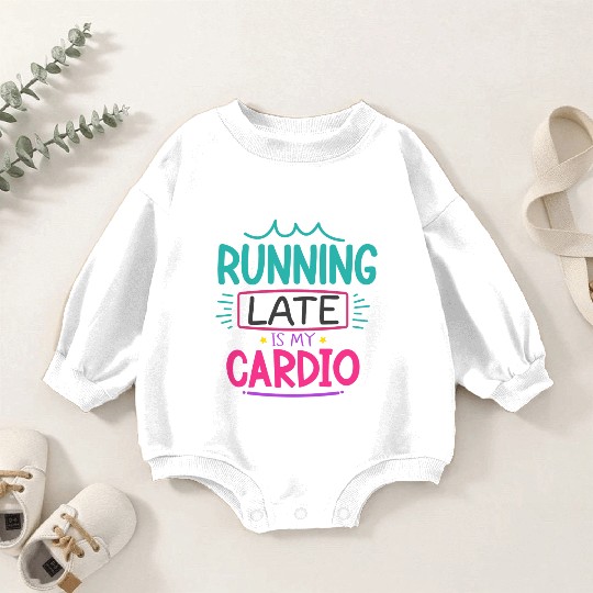 Running Late Is My Cardio Baby Romper Sweatshirts