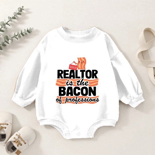 Realtor Is The Bacon Of Professions Real Estate Baby Romper Sweatshirts