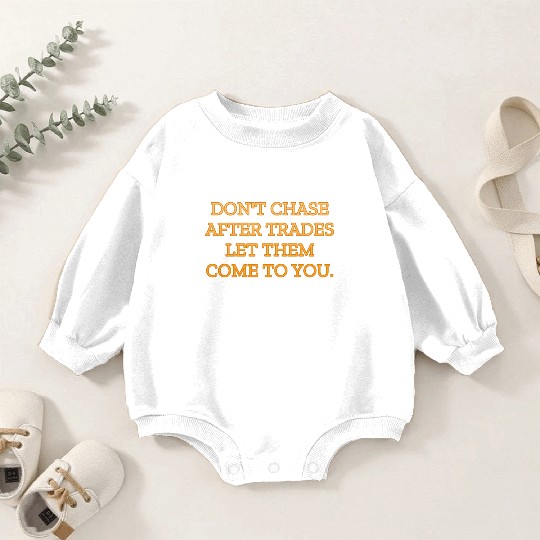 Don t chase after trades let them come to you Baby Romper Sweatshirts