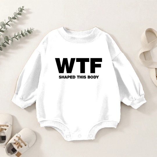WTF shaped this body Baby Romper Sweatshirts