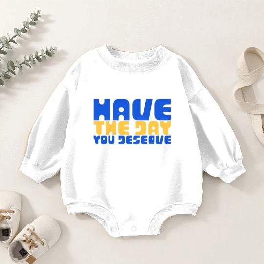 Have The Day You Deserve, blue and yellow, motivat Baby Romper Sweatshirts