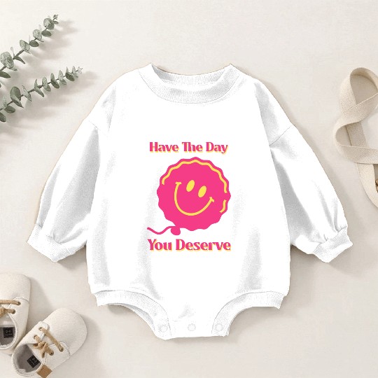 Have The Day You Deserve, pink smile face, balloon Baby Romper Sweatshirts