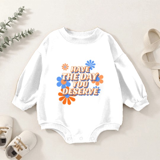 Have The Day You Deserve, vintage flower, motivati Baby Romper Sweatshirts