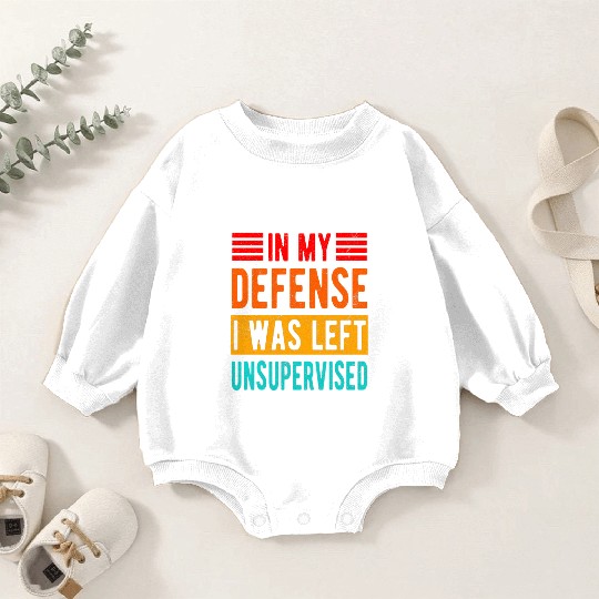 Funny In My Defense I Was Left Unsupervised Baby Romper Sweatshirts