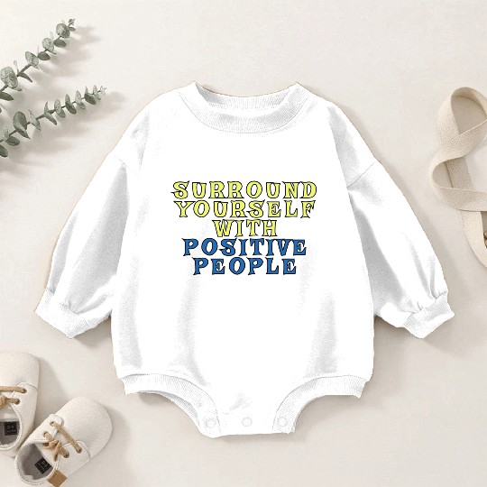 Surround Yourself With Positive People Baby Romper Sweatshirts