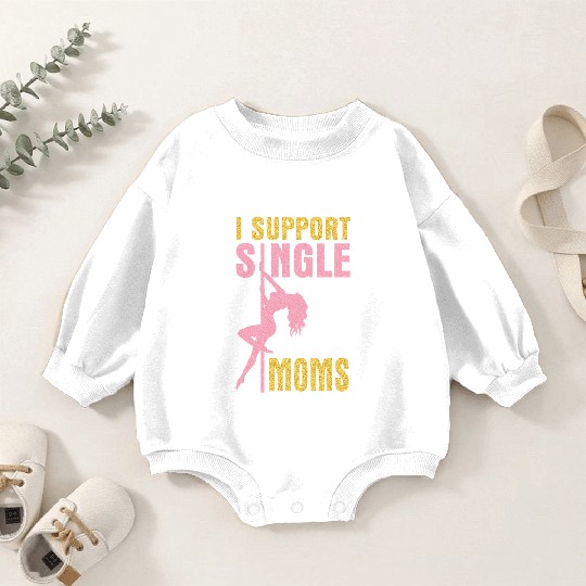 Dancing I Support Single Moms Happy To Me You Baby Romper Sweatshirts
