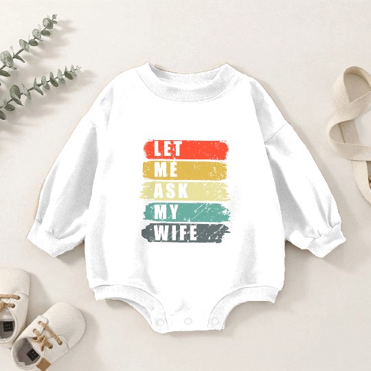 Let Me Ask My Wife Funny Humor Couples Baby Romper Sweatshirts