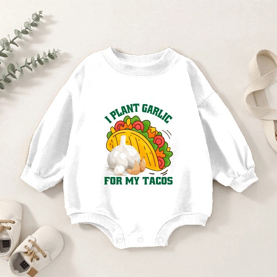 I Plant Garlic for My Tacos Plants Gardening Baby Romper Sweatshirts