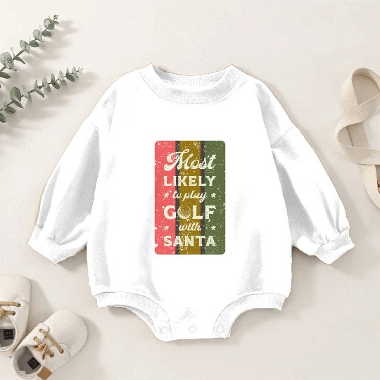 Most likely to play golf with santa. Baby Romper Sweatshirts