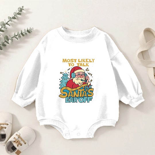 Christmas Most Likely To Talk Santa's Ear Off Snow Baby Romper Sweatshirts