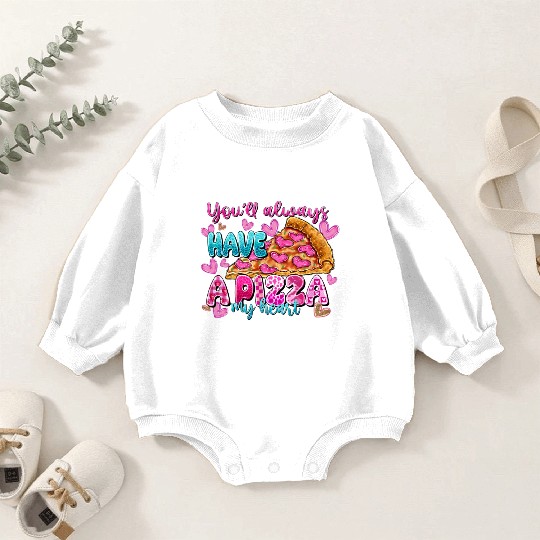 You Always Have A Pizza My Heart Baby Romper Sweatshirts