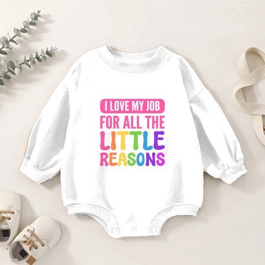 I Love My Job For All The Little Reasons Teacher Baby Romper Sweatshirts
