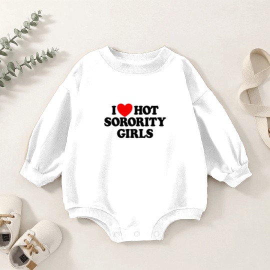 I Love Hot Sorority Girls College Men's Hot Girlsm Baby Romper Sweatshirts