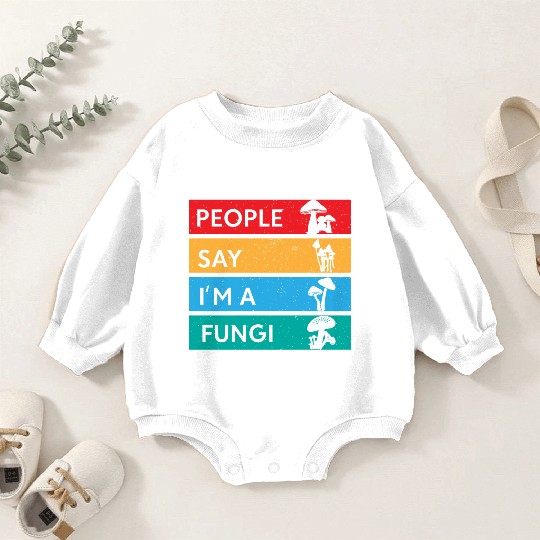 People Say I'm A Fungi Is Mushroom Baby Romper Sweatshirts