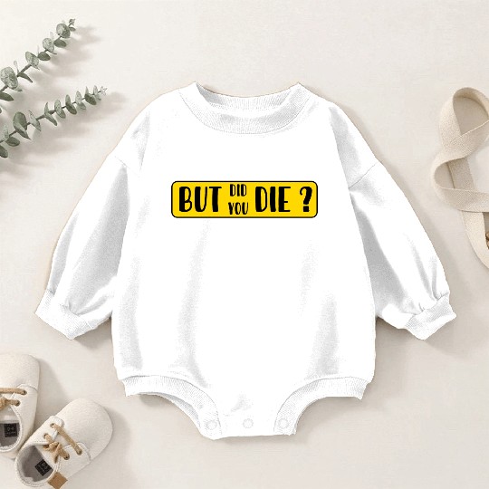 But Did You Die | Funny Sticker Baby Romper Sweatshirts