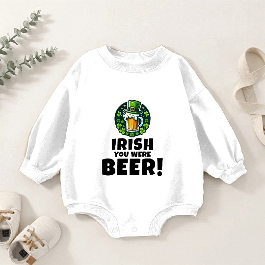 Irish You Were Beer: Funny St. Patrick's Day Baby Romper Sweatshirts