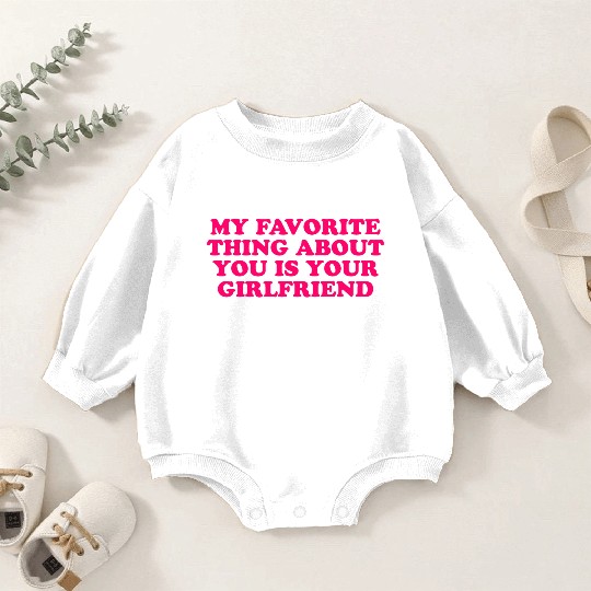 My Favorite Thing About You Is Your Girlfriend GF Baby Romper Sweatshirts
