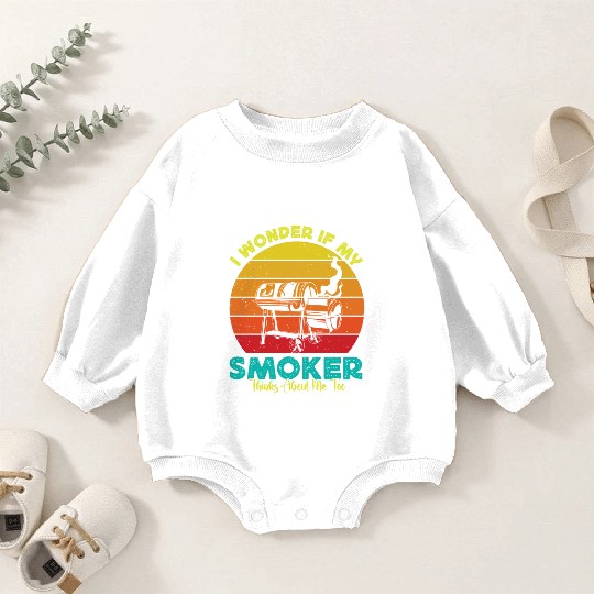 BBQ Party I WONDER IF MY SMOKER THINKS ABOUT ME Baby Romper Sweatshirts