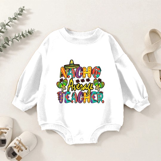 Nacho Average Teacher Cinco De Mayo Mexican Baby Romper Sweatshirts