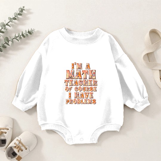 I'm A Math Teacher Of Course I Have Baby Romper Sweatshirts