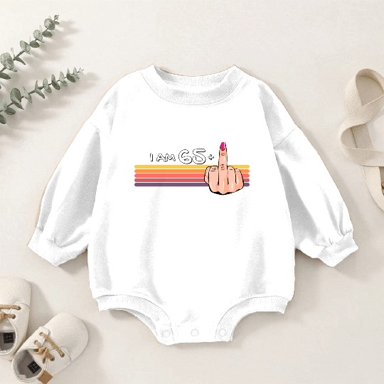 I Am 65 + 1 Middle Finger Baby Romper Sweatshirts I Am 65 Plus,