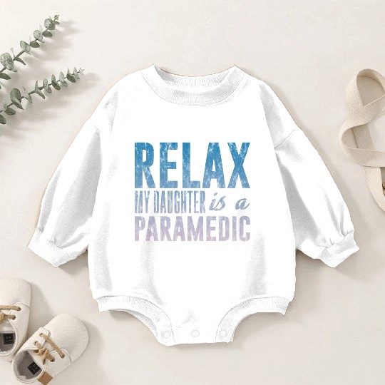 Relax My Daughter Is A Paramedic 3 Baby Romper Sweatshirts