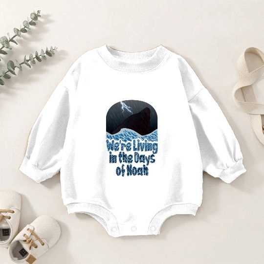 We're Living in the Days of Noah Baby Romper Sweatshirts
