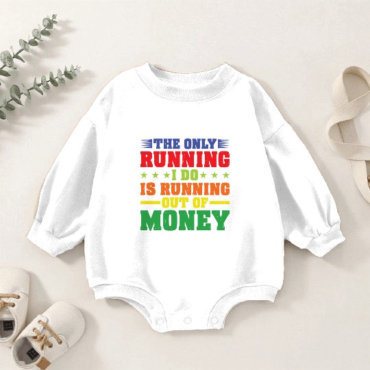 The Only Running I Do Is Running Out Of Money Baby Romper Sweatshirts