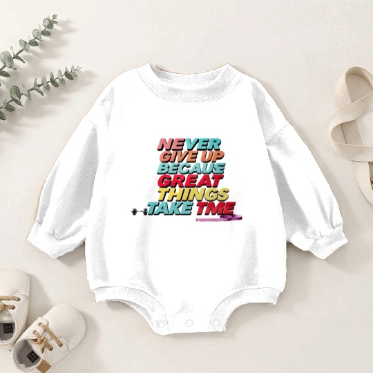 Never Give Up Because Great Things Take Time Baby Romper Sweatshirts