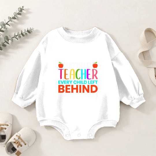 Retired Teacher Every Child Left Behind Retirement Baby Romper Sweatshirts