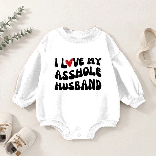 I LOVE MY ASSHOLE HUSBAND Baby Romper Sweatshirts