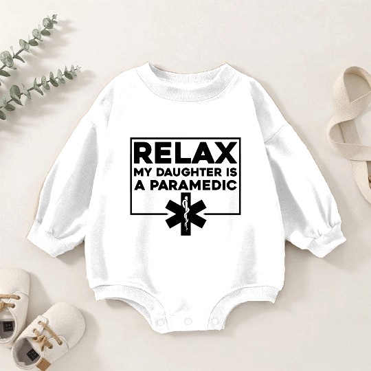 Relax My Daughter Is A Paramedic 4 Baby Romper Sweatshirts