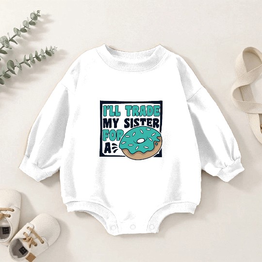 I'll Trade My Sister For A Donut Doughnut Maker Baby Romper Sweatshirts