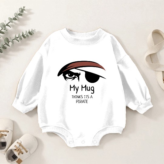 My Mug Thinks Its A Pirate. Baby Romper Sweatshirts