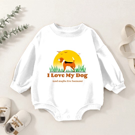 I Love My Dog (and maybe five humans) Baby Romper Sweatshirts