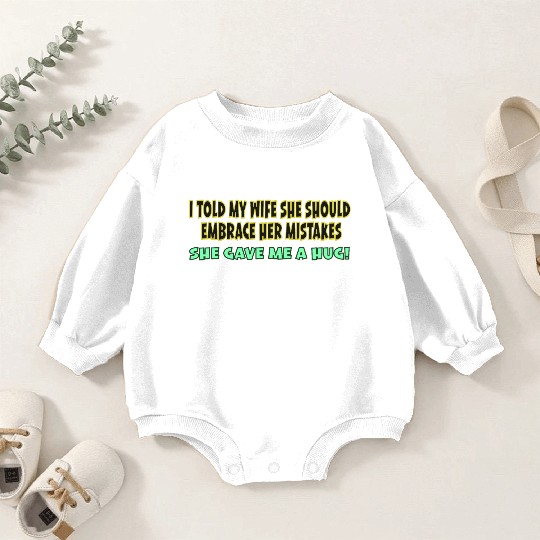I TOLD MY WIFE SHE SHOULD EMBRACE HER MISTAKES SHE Baby Romper Sweatshirts