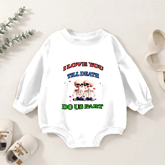 I LOVE YOU TILL DEATH DO US PART Baby Romper Sweatshirts