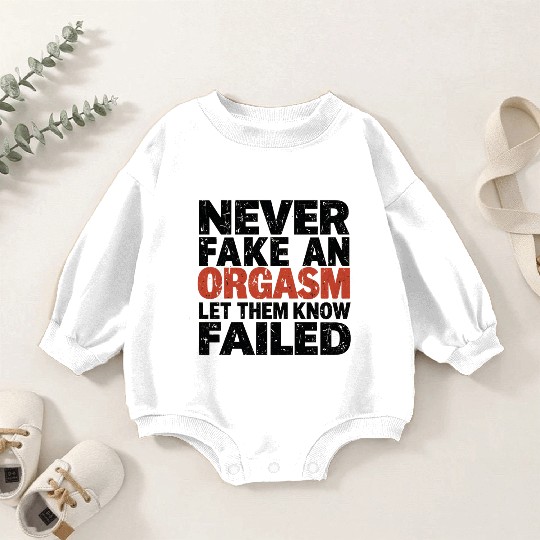 Never Fake An Orgasm | Let Them Know They Failed Baby Romper Sweatshirts
