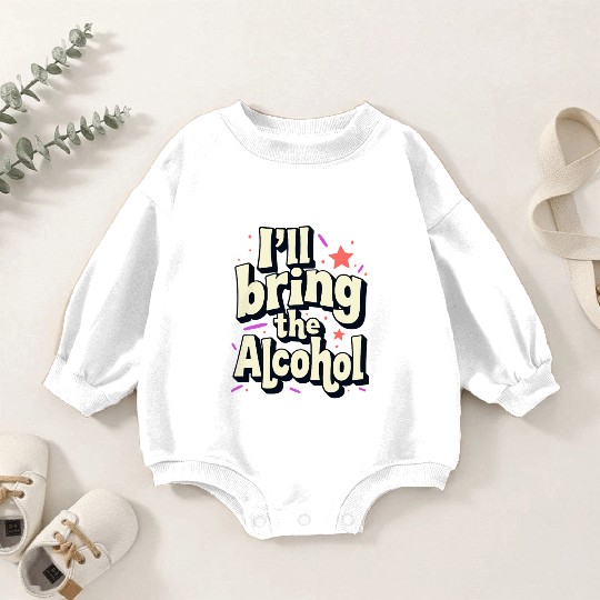 I'll Bring the Alcohol Party Saying Quote Baby Romper Sweatshirts