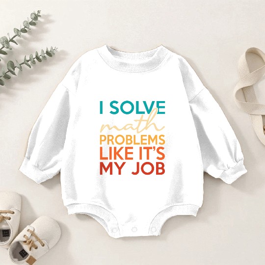 I solve math problems for math teacher geek Baby Romper Sweatshirts